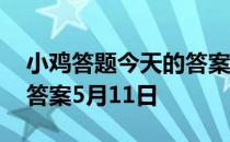 小鸡答题今天的答案是什么 小鸡答题今天的答案5月11日