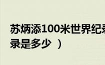 苏炳添100米世界纪录（苏炳添100米世界纪录是多少 ）