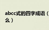 abcc式的四字成语（abcc式的四字成语有什么）