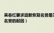 吴春红要求道歉恢复名誉是怎么回事（吴春红要求道歉恢复名誉的起因）