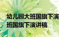 幼儿园大班国旗下演讲稿关于疫情 幼儿园大班国旗下演讲稿