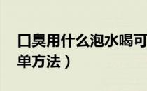 口臭用什么泡水喝可以解决（去口臭12个简单方法）