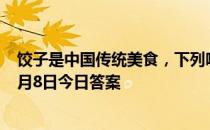 饺子是中国传统美食，下列哪个曾是饺子的原名 蚂蚁庄园2月8日今日答案