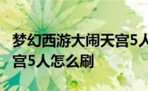 梦幻西游大闹天宫5人怎么刷 梦幻西游大闹天宫5人怎么刷