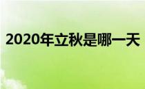 2020年立秋是哪一天（2020年是早立秋吗）