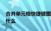 合并单元格快捷键图标 合并单元格快捷键是什么