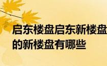 启东楼盘启东新楼盘 启东刚开的或者将要开的新楼盘有哪些