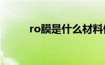 ro膜是什么材料做的 ro膜是什么