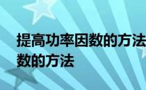 提高功率因数的方法主要有哪些 提高功率因数的方法