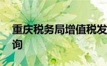 重庆税务局增值税发票查询 重庆国税发票查询