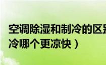 空调除湿和制冷的区别在哪里（空调除湿和制冷哪个更凉快）