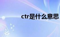 ctr是什么意思 ctr是什么意思