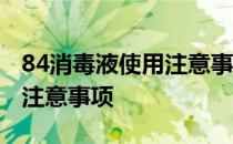 84消毒液使用注意事项有哪些 84消毒液使用注意事项