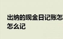 出纳的现金日记账怎么记 出纳的现金日记账怎么记