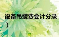 设备吊装费会计分录（企业付吊装费会计分录）