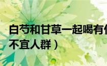 白芍和甘草一起喝有什么功效（白芍甘草汤的不宜人群）