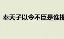 奉天子以令不臣是谁提出的 奉天子以令不臣