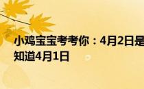 小鸡宝宝考考你：4月2日是什么日子 蚂蚁庄园今日答案早知道4月1日