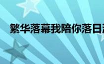 繁华落幕我陪你落日流年啥意思 繁华落幕