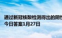 通过新冠核酸检测得出的阴性结果，有效期是多久 蚂蚁庄园今日答案1月27日