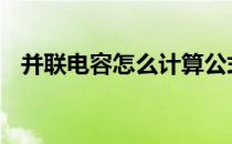 并联电容怎么计算公式 电容并联计算公式