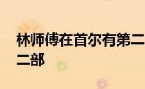 林师傅在首尔有第二部吗 林师傅在首尔有第二部