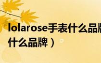 lolarose手表什么品牌（lolarose手表到底是什么品牌）