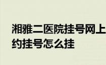 湘雅二医院挂号网上预约挂号怎么挂 网上预约挂号怎么挂