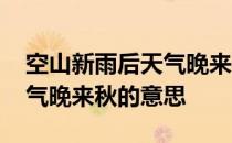 空山新雨后天气晚来秋的意思 空山新雨后天气晚来秋的意思