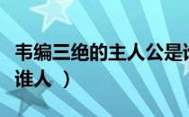 韦编三绝的主人公是谁（韦编三绝的主人公是谁人 ）