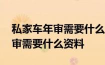 私家车年审需要什么资料及多少钱 私家车年审需要什么资料