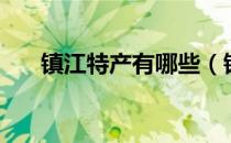 镇江特产有哪些（镇江的特产有什么）