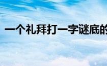 一个礼拜打一字谜底的解析 一个礼拜打一字