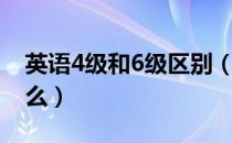 英语4级和6级区别（英语4级和6级区别有什么）