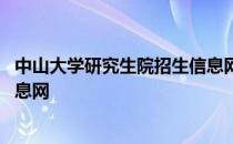 中山大学研究生院招生信息网官网 中山大学研究生院招生信息网