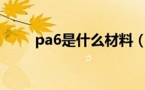 pa6是什么材料（pa6是什么塑料）