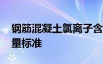 钢筋混凝土氯离子含量标准 混凝土氯离子含量标准