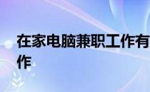 在家电脑兼职工作有哪些 有电脑在家兼职工作