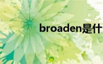 broaden是什么意思 broad