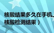 核酸结果多久在手机上查出来（手机上怎么查核酸检测结果）