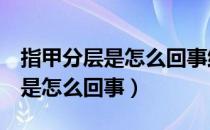 指甲分层是怎么回事维生素a缺乏（指甲分层是怎么回事）