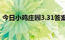 今日小鸡庄园3.31答案 今日小鸡庄园的答案