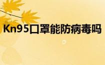 Kn95口罩能防病毒吗（kn95口罩能用多久）