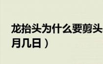 龙抬头为什么要剪头发（龙抬头是2022年几月几日）