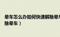 晕车怎么办如何快速解除晕车恶心（晕车怎么办如何快速解除晕车）