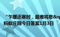 “乍暖还寒时，最难将息"中的“将息"指的是 蚂蚁庄园今日答案1月3日