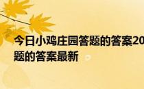 今日小鸡庄园答题的答案2022年3月30日 今日小鸡庄园答题的答案最新