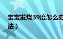 宝宝发烧39度怎么办（教你几种紧急处理方法）