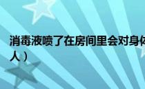 消毒液喷了在房间里会对身体有影响吗（卧室喷84多久能进人）