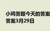 小鸡答题今天的答案是什么 小鸡答题今天的答案3月29日